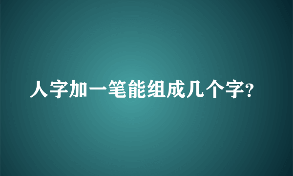 人字加一笔能组成几个字？