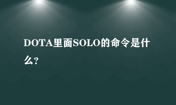 DOTA里面SOLO的命令是什么？