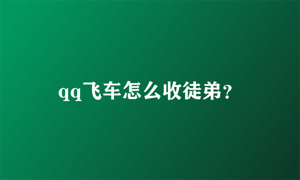 qq飞车怎么收徒弟？