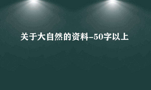 关于大自然的资料-50字以上