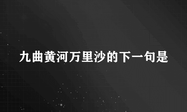 九曲黄河万里沙的下一句是