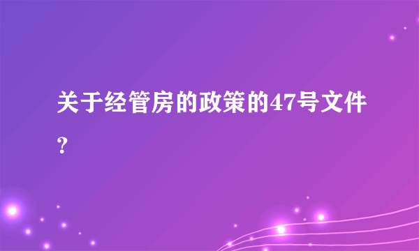 关于经管房的政策的47号文件？