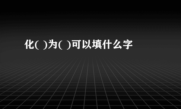 化( )为( )可以填什么字