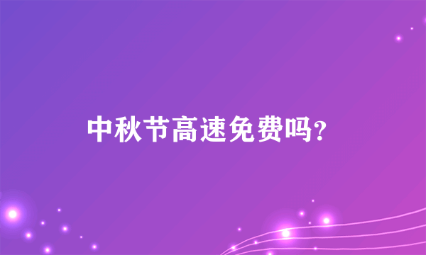 中秋节高速免费吗？