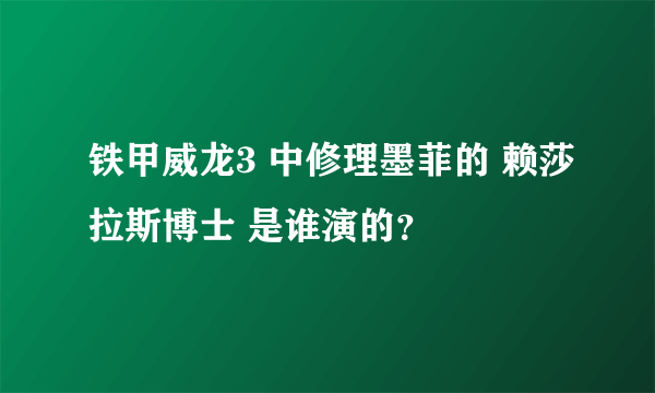 铁甲威龙3 中修理墨菲的 赖莎拉斯博士 是谁演的？