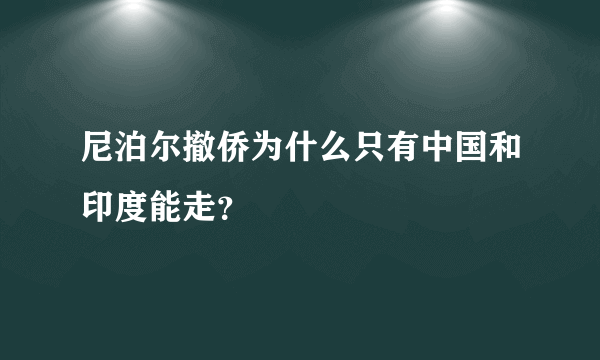 尼泊尔撤侨为什么只有中国和印度能走？