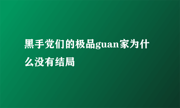 黑手党们的极品guan家为什么没有结局