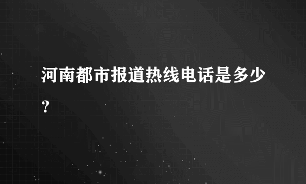 河南都市报道热线电话是多少？