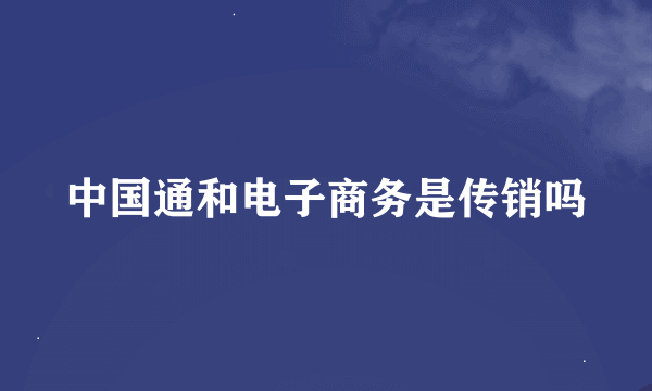 中国通和电子商务是传销吗