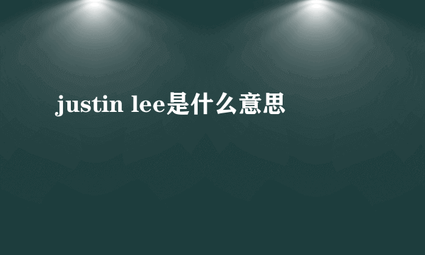 justin lee是什么意思