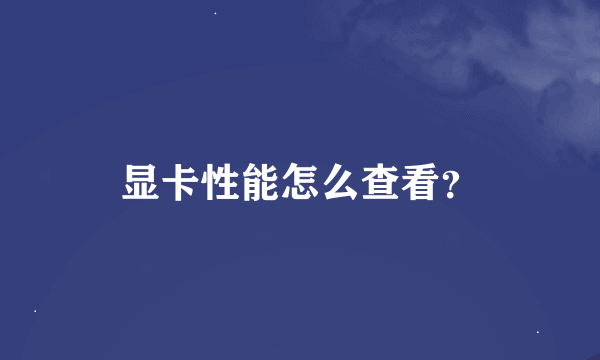 显卡性能怎么查看？