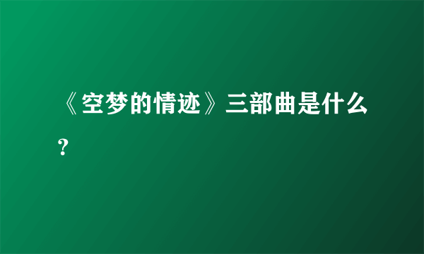 《空梦的情迹》三部曲是什么？