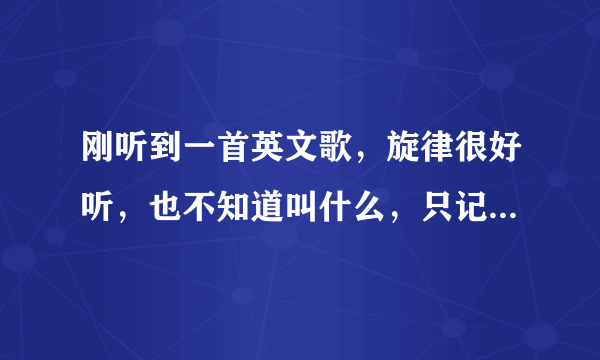 刚听到一首英文歌，旋律很好听，也不知道叫什么，只记得是四川卫视里一个综艺节目（开心小鸟）里的音乐...