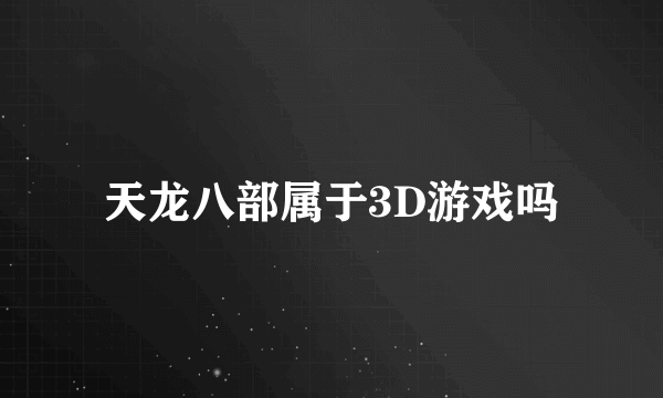 天龙八部属于3D游戏吗