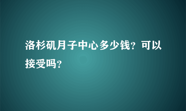 洛杉矶月子中心多少钱？可以接受吗？