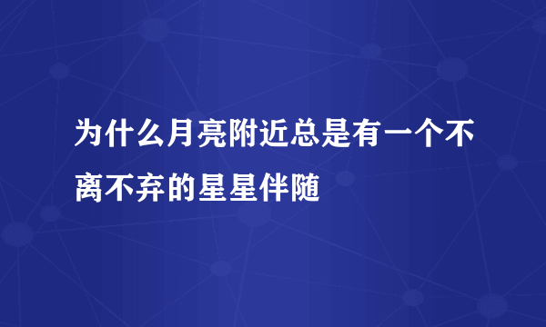 为什么月亮附近总是有一个不离不弃的星星伴随