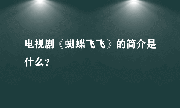 电视剧《蝴蝶飞飞》的简介是什么？