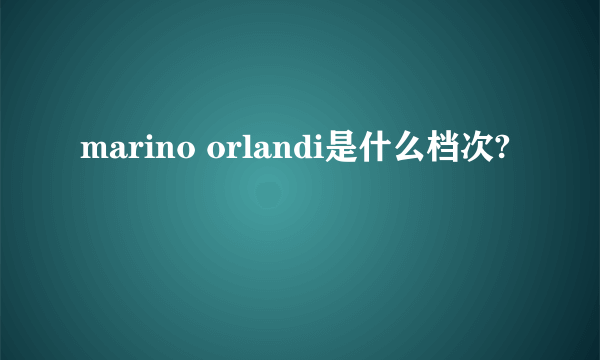 marino orlandi是什么档次?