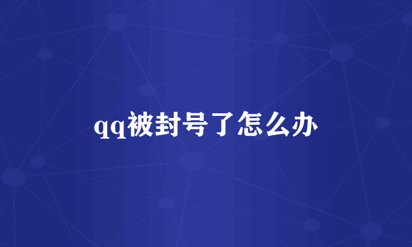 qq被封号了怎么办