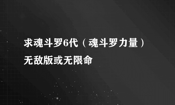 求魂斗罗6代（魂斗罗力量）无敌版或无限命