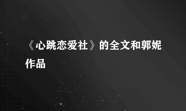 《心跳恋爱社》的全文和郭妮作品