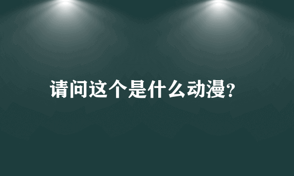 请问这个是什么动漫？