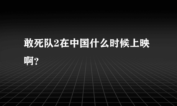 敢死队2在中国什么时候上映啊？