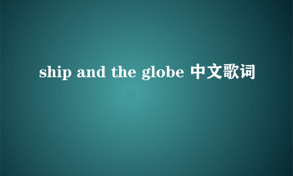 ship and the globe 中文歌词