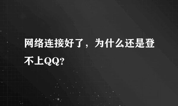 网络连接好了，为什么还是登不上QQ？