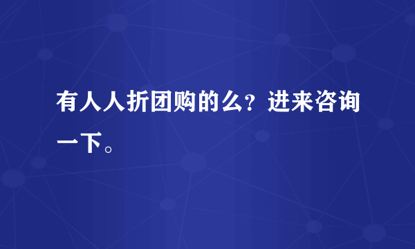 有人人折团购的么？进来咨询一下。