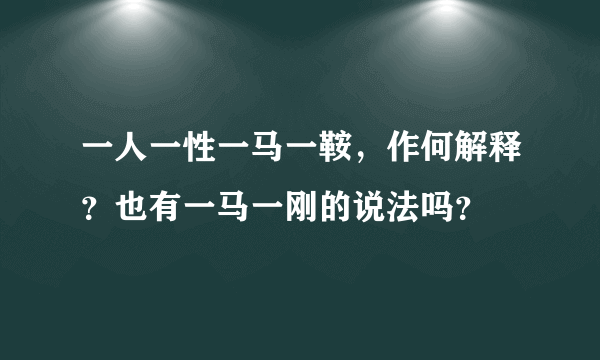 一人一性一马一鞍，作何解释？也有一马一刚的说法吗？