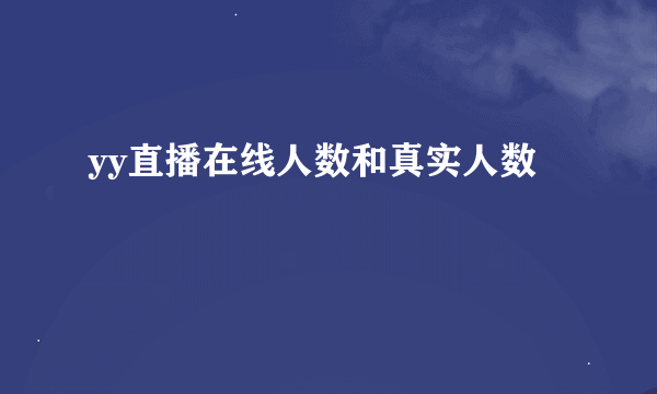 yy直播在线人数和真实人数