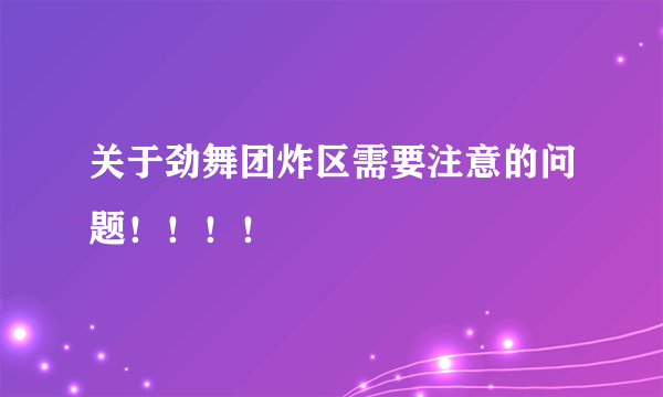 关于劲舞团炸区需要注意的问题！！！！