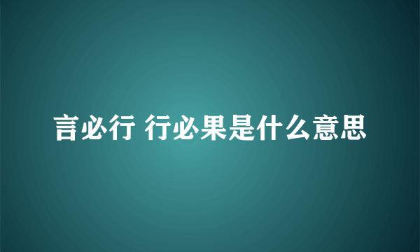 言必行 行必果是什么意思