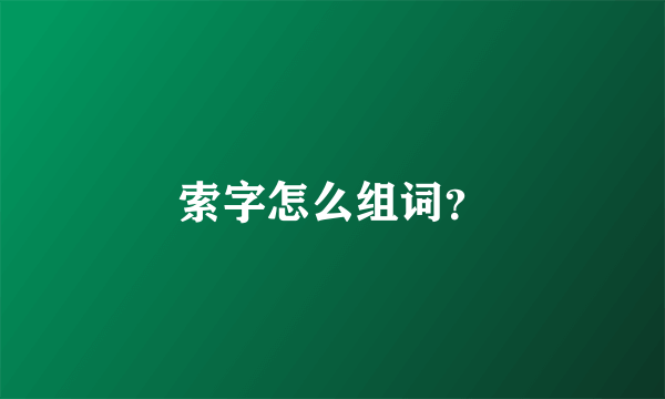 索字怎么组词？