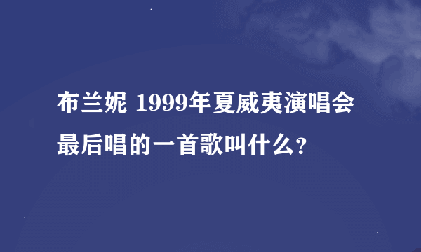 布兰妮 1999年夏威夷演唱会 最后唱的一首歌叫什么？