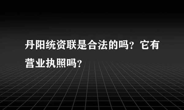 丹阳统资联是合法的吗？它有营业执照吗？