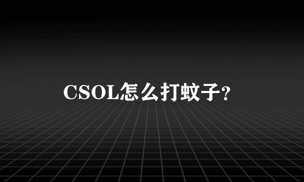 CSOL怎么打蚊子？