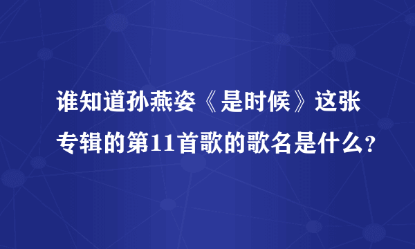 谁知道孙燕姿《是时候》这张专辑的第11首歌的歌名是什么？