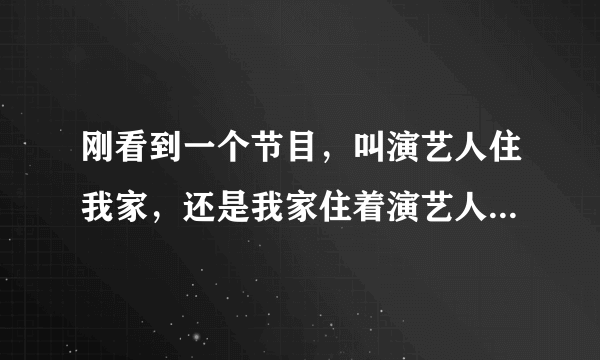 刚看到一个节目，叫演艺人住我家，还是我家住着演艺人。 搜来搜去咋就2集？