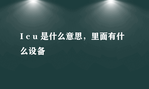 I c u 是什么意思，里面有什么设备