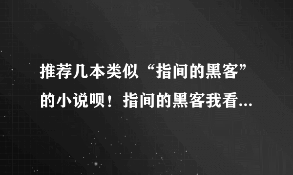 推荐几本类似“指间的黑客”的小说呗！指间的黑客我看了,太激动了。求一本类似的。