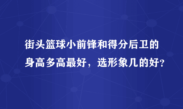 街头篮球小前锋和得分后卫的身高多高最好，选形象几的好？