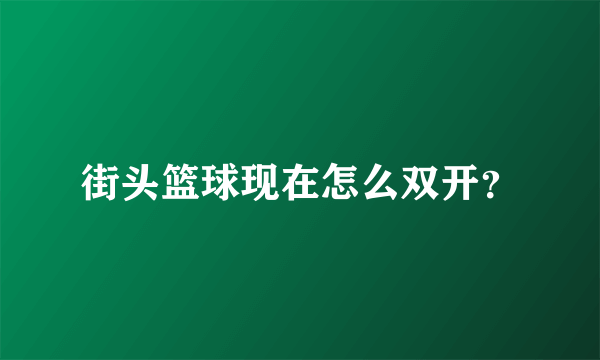 街头篮球现在怎么双开？