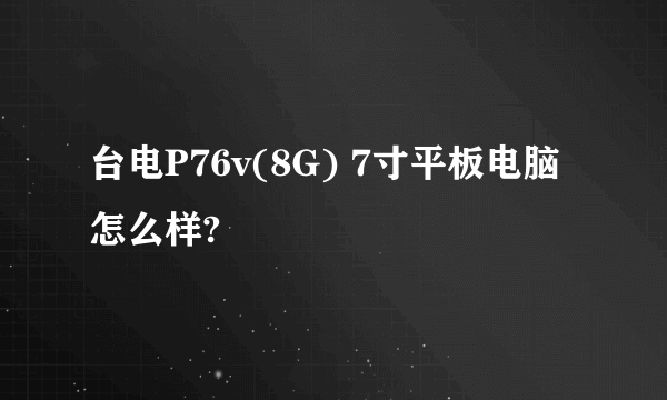 台电P76v(8G) 7寸平板电脑 怎么样?