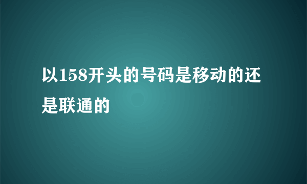 以158开头的号码是移动的还是联通的