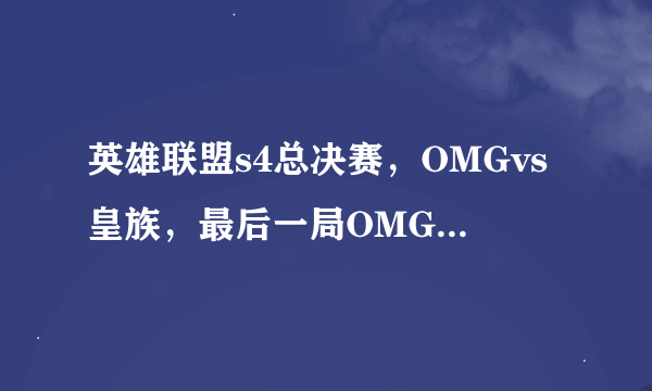 英雄联盟s4总决赛，OMGvs皇族，最后一局OMG打的好差，谁的失误最大？