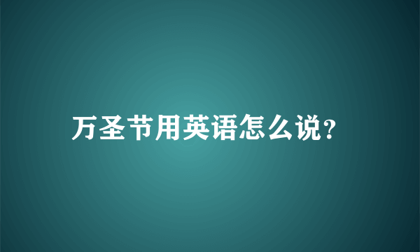 万圣节用英语怎么说？