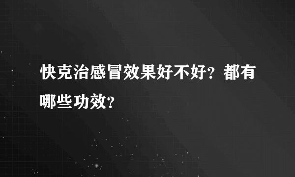 快克治感冒效果好不好？都有哪些功效？