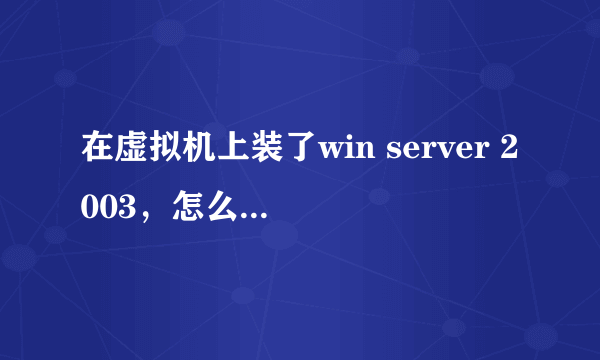 在虚拟机上装了win server 2003，怎么给它打Windows Server 2003 SP2补丁？